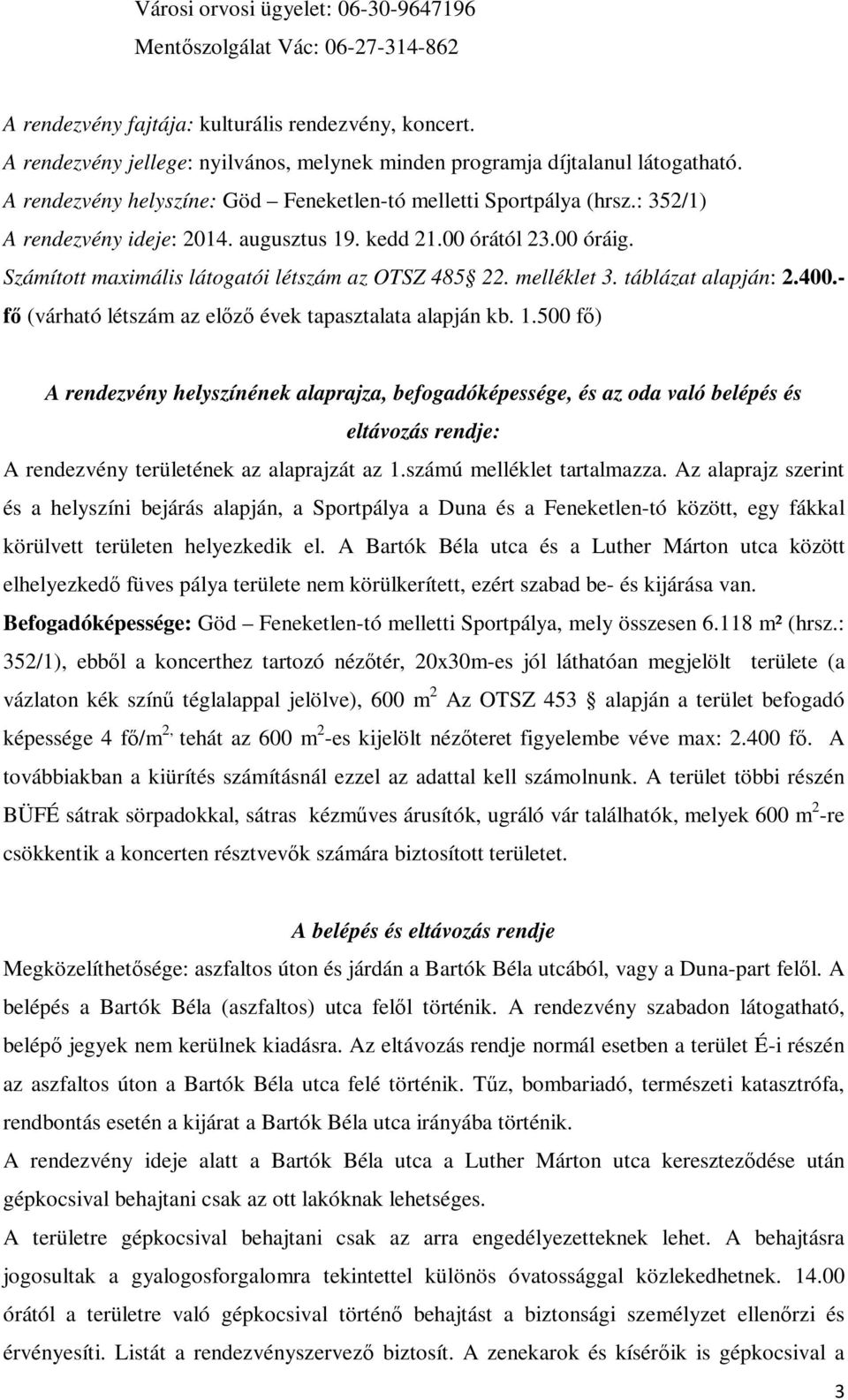 kedd 21.00 órától 23.00 óráig. Számított maximális látogatói létszám az OTSZ 485 22. melléklet 3. táblázat alapján: 2.400.- fő (várható létszám az előző évek tapasztalata alapján kb. 1.