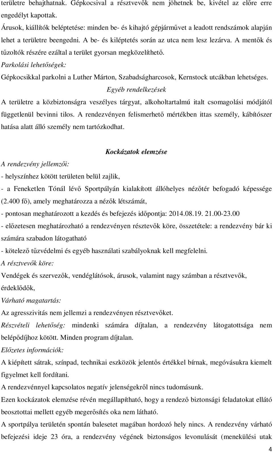 A mentők és tűzoltók részére ezáltal a terület gyorsan megközelíthető. Parkolási lehetőségek: Gépkocsikkal parkolni a Luther Márton, Szabadságharcosok, Kernstock utcákban lehetséges.