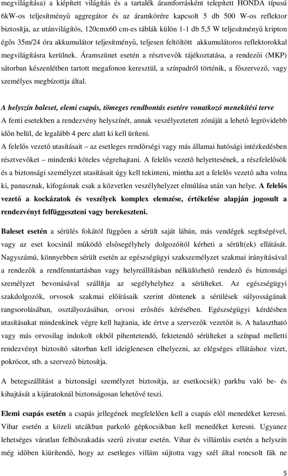 Áramszünet esetén a résztvevők tájékoztatása, a rendezői (MKP) sátorban készenlétben tartott megafonon keresztül, a színpadról történik, a főszervező, vagy személyes megbízottja által.