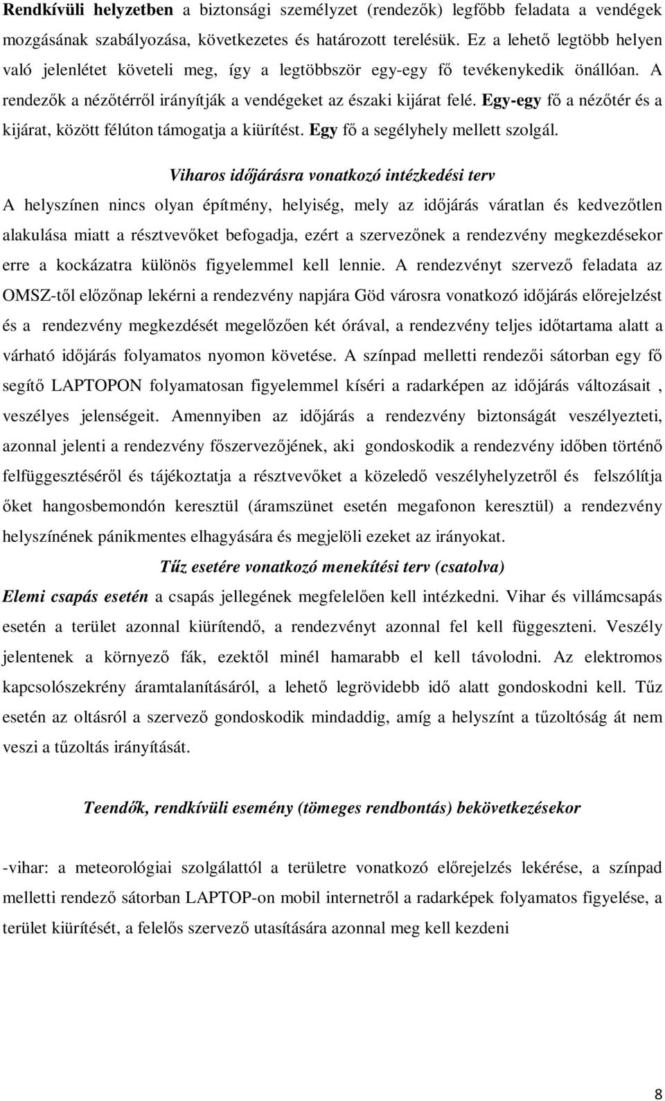 Egy-egy fő a nézőtér és a kijárat, között félúton támogatja a kiürítést. Egy fő a segélyhely mellett szolgál.