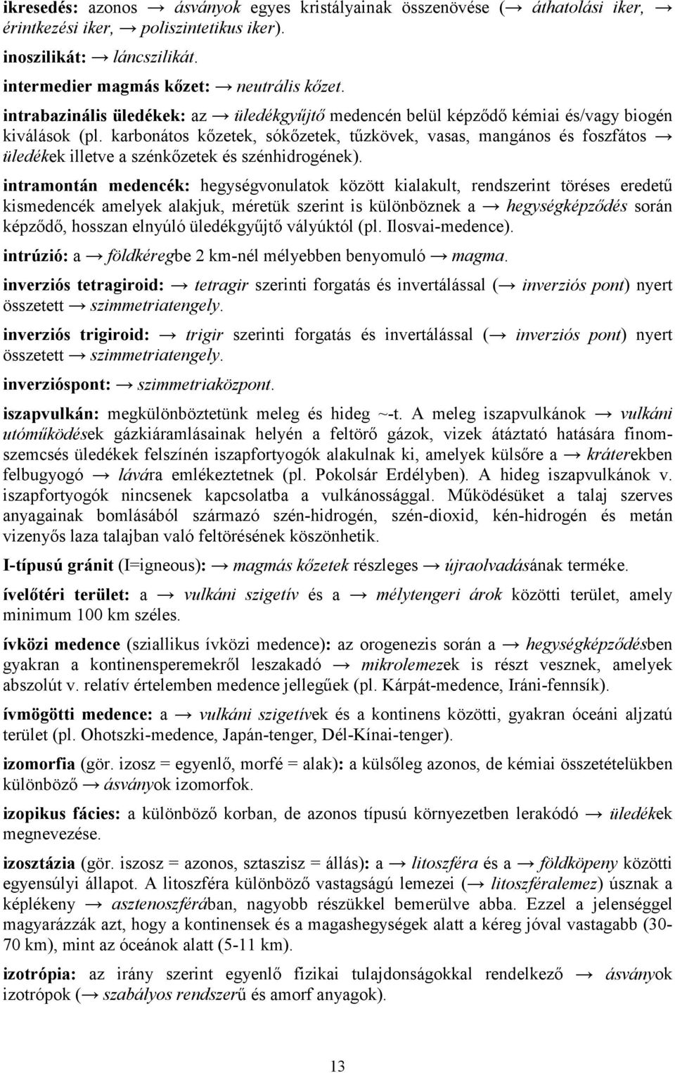 karbonátos kőzetek, sókőzetek, tűzkövek, vasas, mangános és foszfátos üledékek illetve a szénkőzetek és szénhidrogének).