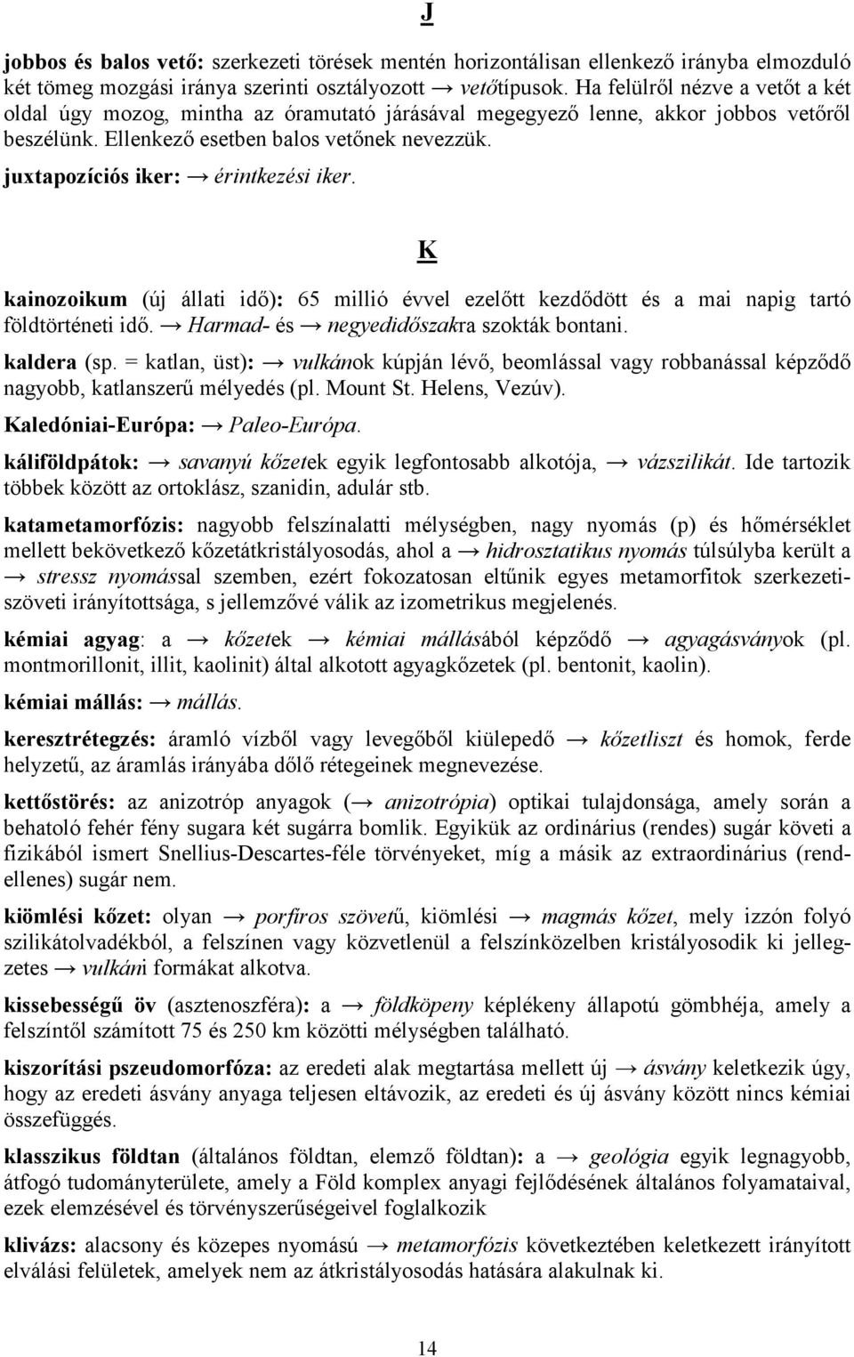 juxtapozíciós iker: érintkezési iker. K kainozoikum (új állati idő): 65 millió évvel ezelőtt kezdődött és a mai napig tartó földtörténeti idő. Harmad- és negyedidőszakra szokták bontani. kaldera (sp.