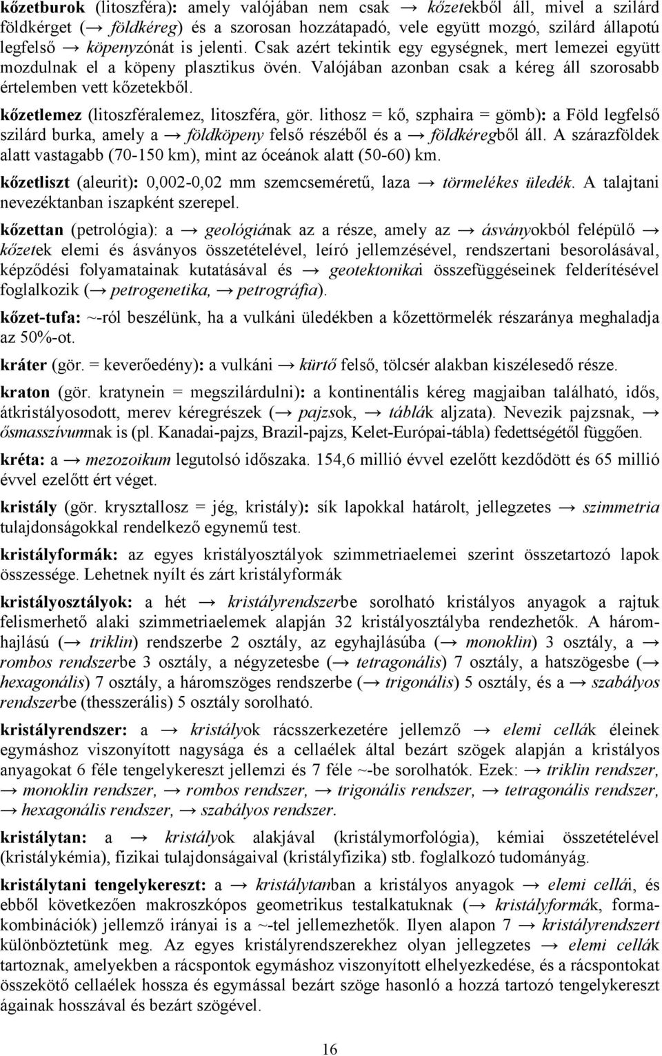 kőzetlemez (litoszféralemez, litoszféra, gör. lithosz = kő, szphaira = gömb): a Föld legfelső szilárd burka, amely a földköpeny felső részéből és a földkéregből áll.