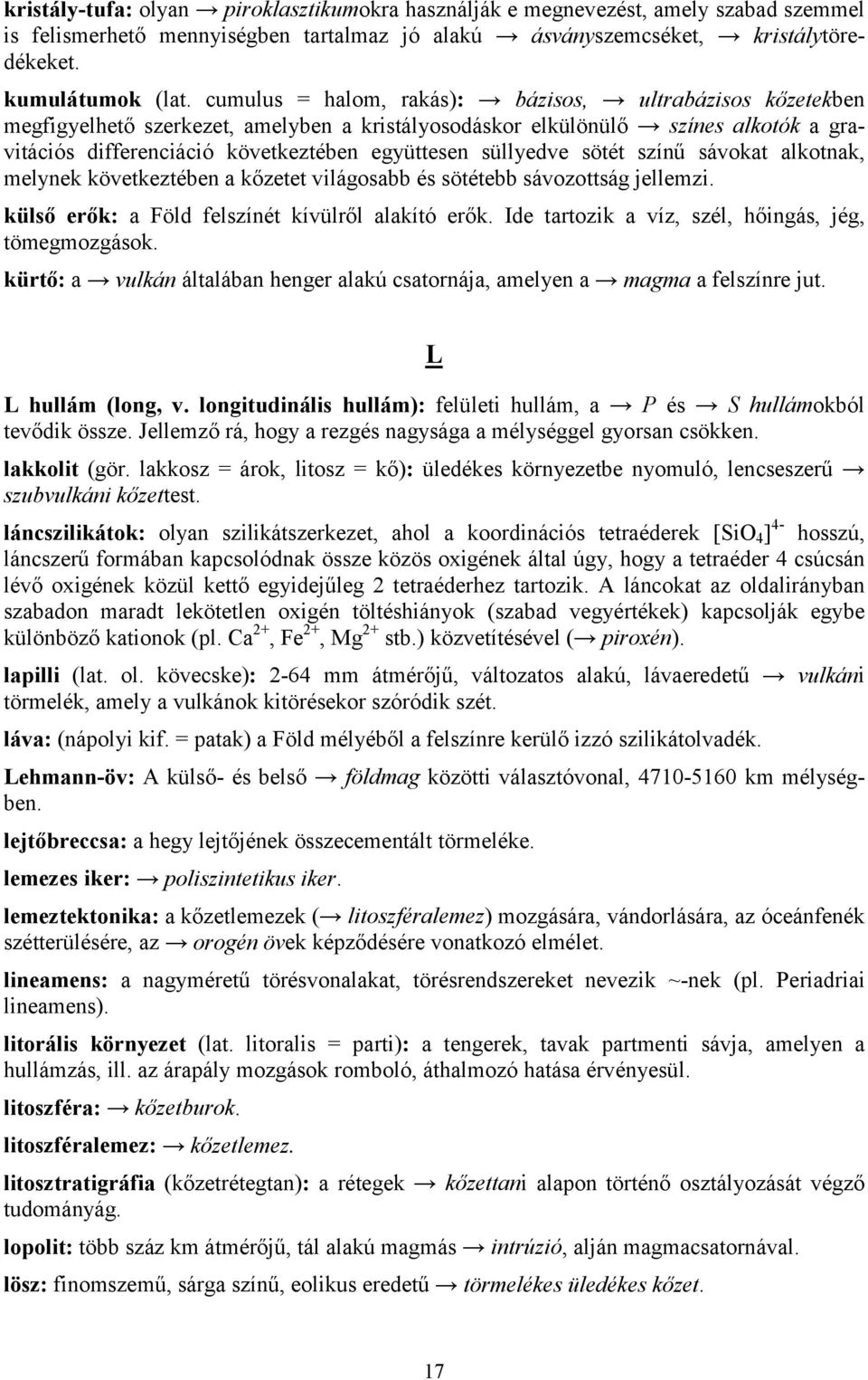 süllyedve sötét színű sávokat alkotnak, melynek következtében a kőzetet világosabb és sötétebb sávozottság jellemzi. külső erők: a Föld felszínét kívülről alakító erők.