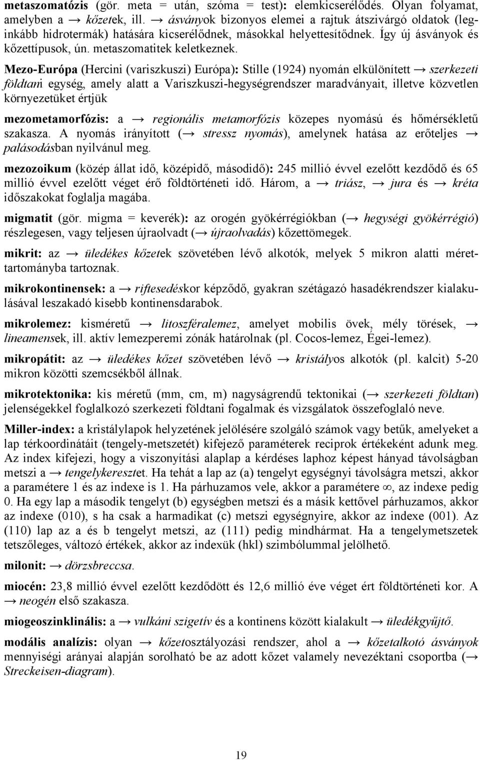 Mezo-Európa (Hercini (variszkuszi) Európa): Stille (1924) nyomán elkülönített szerkezeti földtani egység, amely alatt a Variszkuszi-hegységrendszer maradványait, illetve közvetlen környezetüket