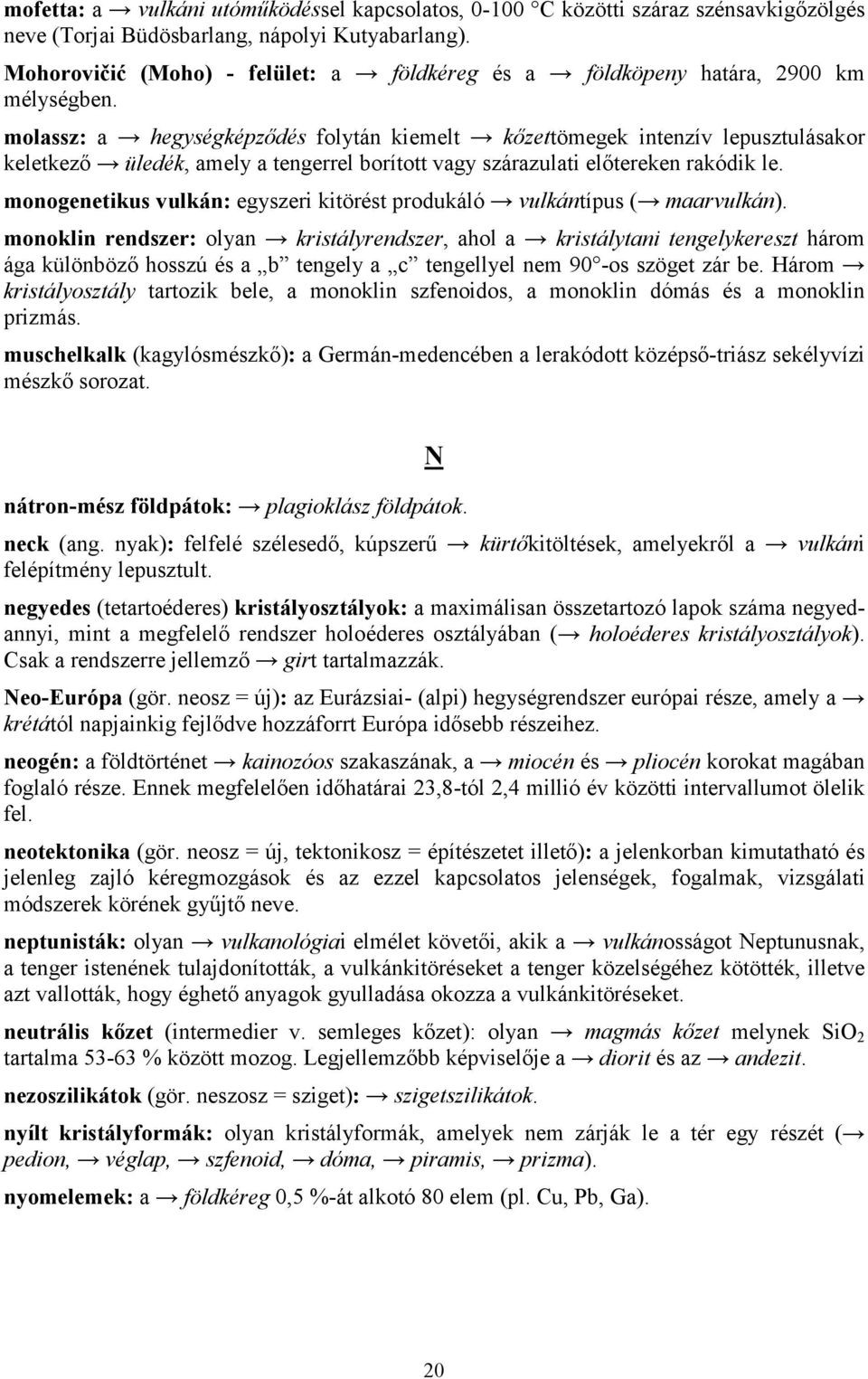 molassz: a hegységképződés folytán kiemelt kőzettömegek intenzív lepusztulásakor keletkező üledék, amely a tengerrel borított vagy szárazulati előtereken rakódik le.