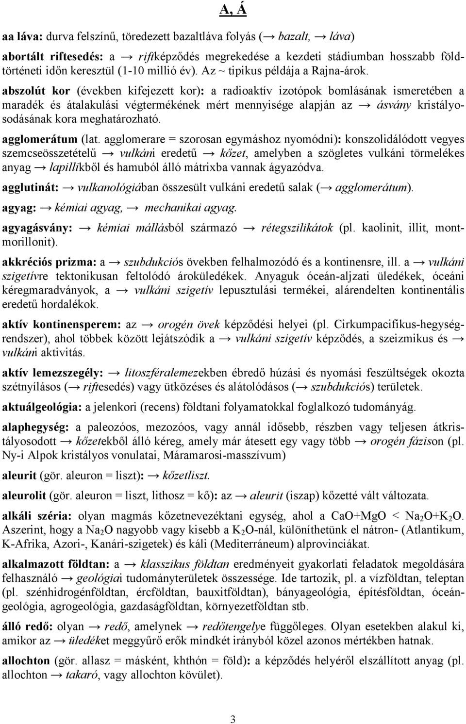 abszolút kor (években kifejezett kor): a radioaktív izotópok bomlásának ismeretében a maradék és átalakulási végtermékének mért mennyisége alapján az ásvány kristályosodásának kora meghatározható.