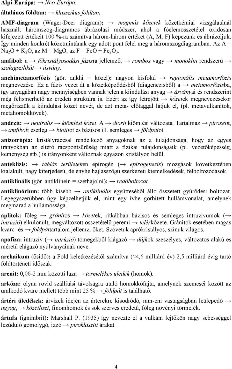 három-három értéket (A, M, F) képezünk és ábrázoljuk. Így minden konkrét kőzetmintának egy adott pont felel meg a háromszögdiagramban. Az A = Na 2 O + K 2 O, az M = MgO, az F = FeO + Fe 2 O 3.