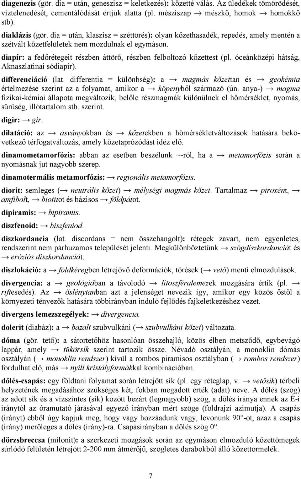 diapír: a fedőrétegeit részben áttörő, részben felboltozó kőzettest (pl. óceánközépi hátság, Aknaszlatinai sódiapír). differenciáció (lat.