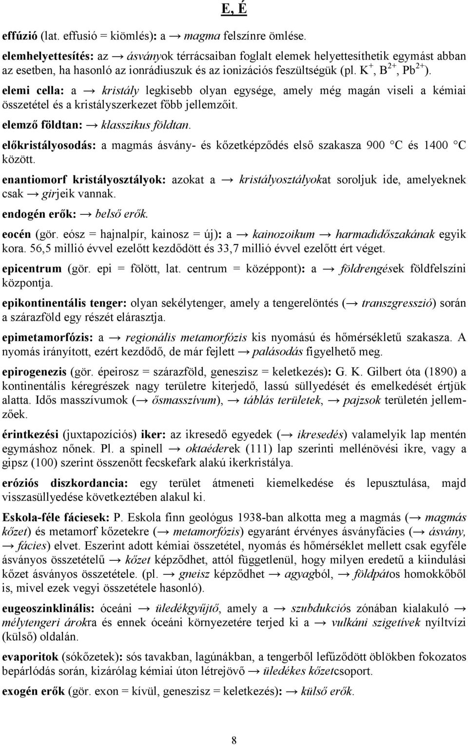 elemi cella: a kristály legkisebb olyan egysége, amely még magán viseli a kémiai összetétel és a kristályszerkezet főbb jellemzőit. elemző földtan: klasszikus földtan.