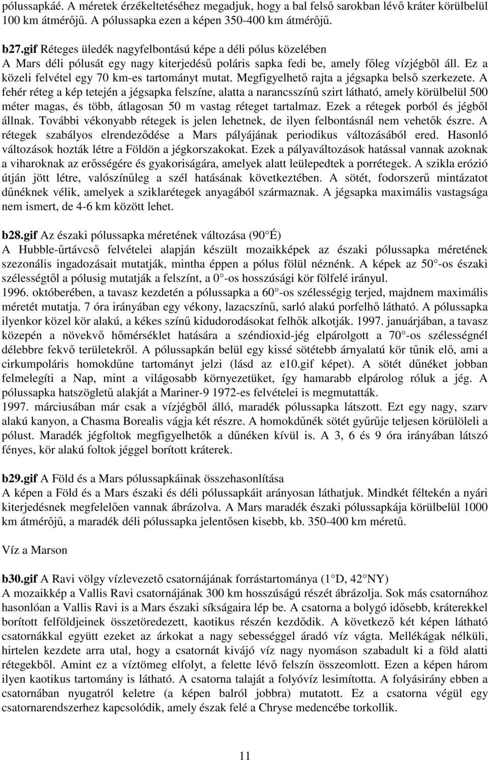 Ez a közeli felvétel egy 70 km-es tartományt mutat. Megfigyelhet rajta a jégsapka bels szerkezete.