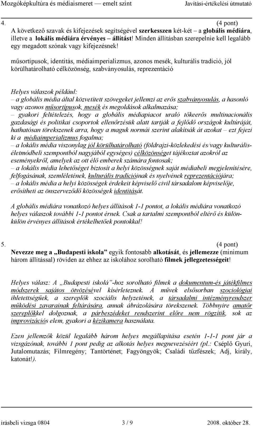 műsortípusok, identitás, médiaimperializmus, azonos mesék, kulturális tradíció, jól körülhatárolható célközönség, szabványosulás, reprezentáció Helyes válaszok például: a globális média által