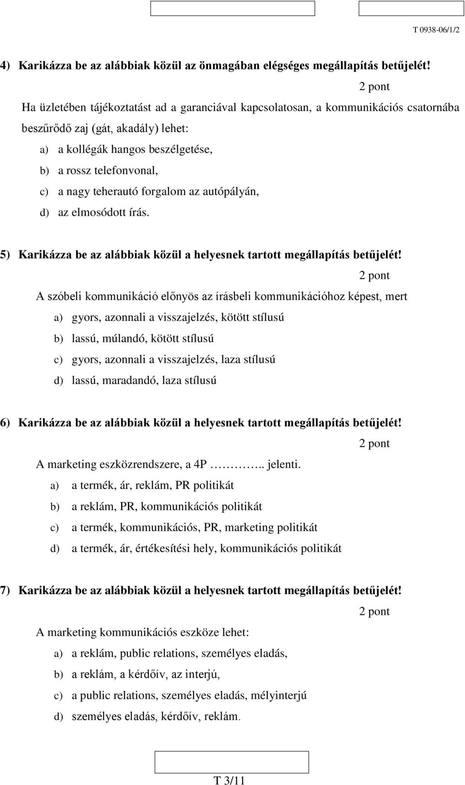 teherautó forgalom az autópályán, d) az elmosódott írás. 5) Karikázza be az alábbiak közül a helyesnek tartott megállapítás betűjelét!