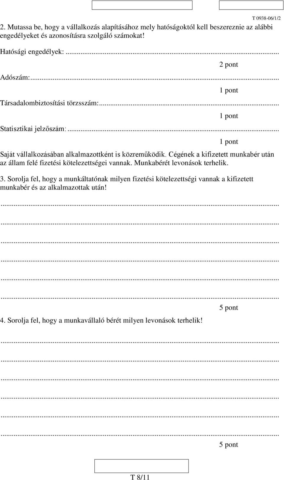 .. 1 pont Saját vállalkozásában alkalmazottként is közreműködik. Cégének a kifizetett munkabér után az állam felé fizetési kötelezettségei vannak.