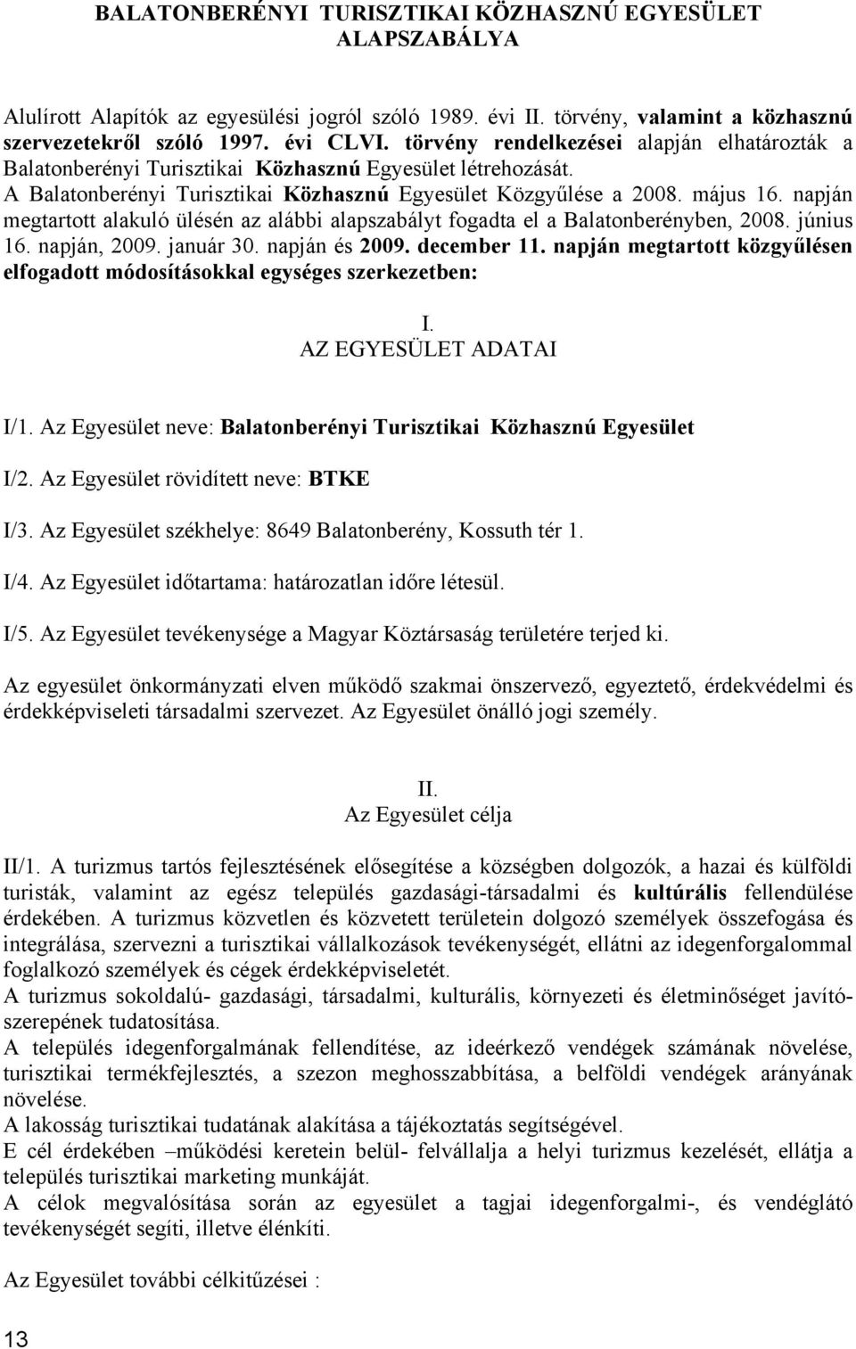 napján megtartott alakuló ülésén az alábbi alapszabályt fogadta el a Balatonberényben, 2008. június 16. napján, 2009. január 30. napján és 2009. december 11.
