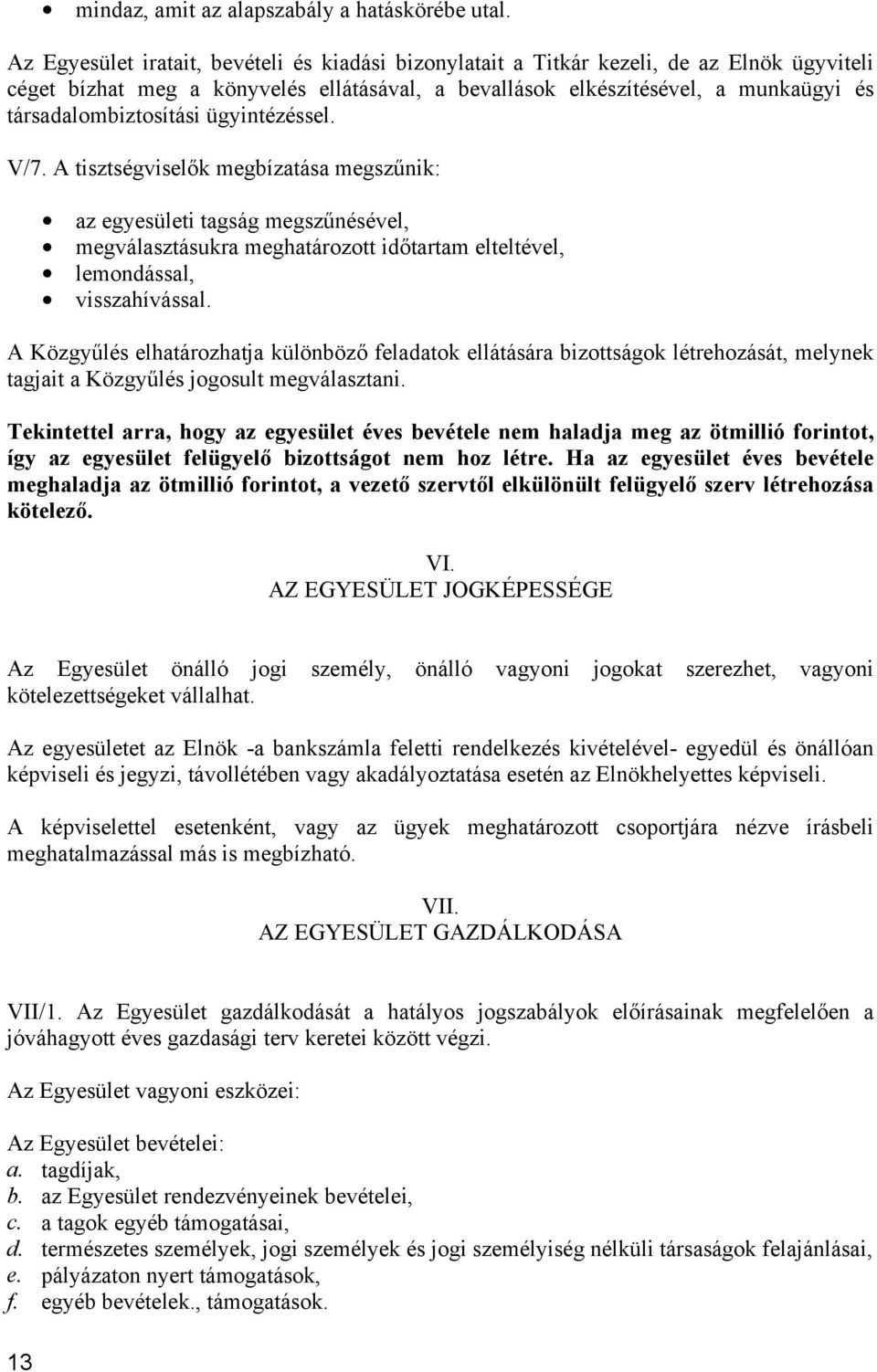 társadalombiztosítási ügyintézéssel. V/7. A tisztségviselők megbízatása megszűnik: az egyesületi tagság megszűnésével, megválasztásukra meghatározott időtartam elteltével, lemondással, visszahívással.