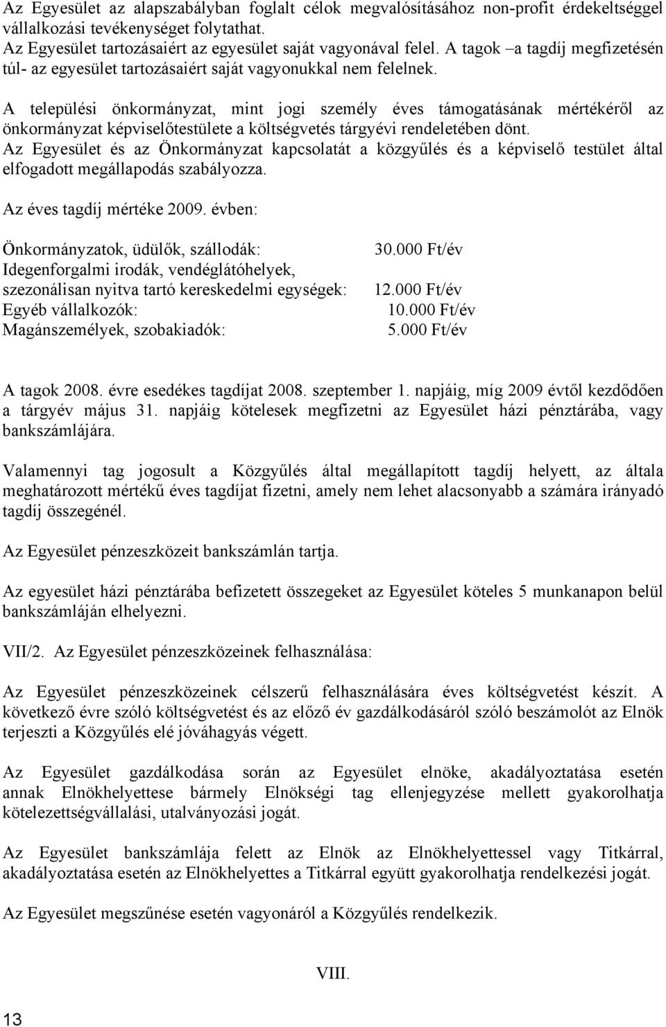 A települési önkormányzat, mint jogi személy éves támogatásának mértékéről az önkormányzat képviselőtestülete a költségvetés tárgyévi rendeletében dönt.