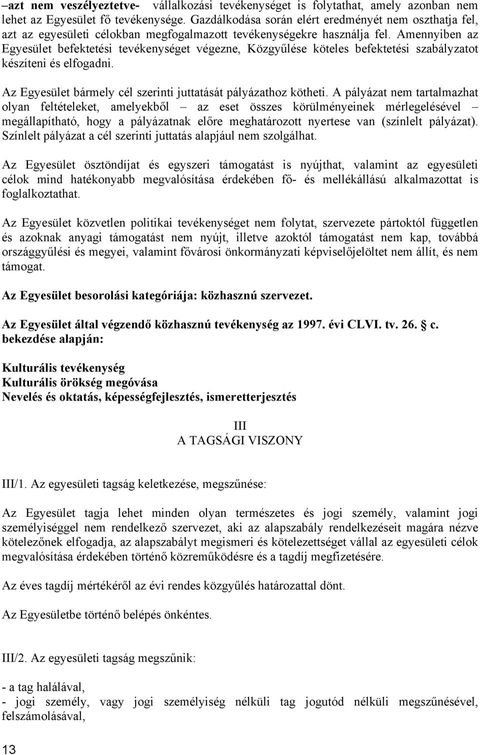 Amennyiben az Egyesület befektetési tevékenységet végezne, Közgyűlése köteles befektetési szabályzatot készíteni és elfogadni. Az Egyesület bármely cél szerinti juttatását pályázathoz kötheti.