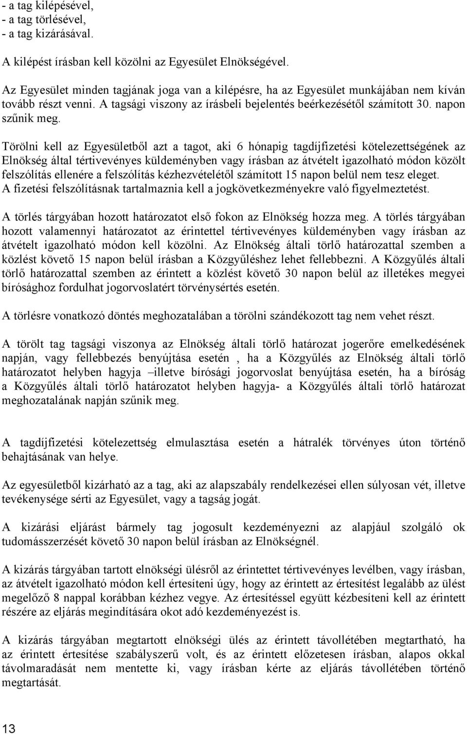 Törölni kell az Egyesületből azt a tagot, aki 6 hónapig tagdíjfizetési kötelezettségének az Elnökség által tértivevényes küldeményben vagy írásban az átvételt igazolható módon közölt felszólítás