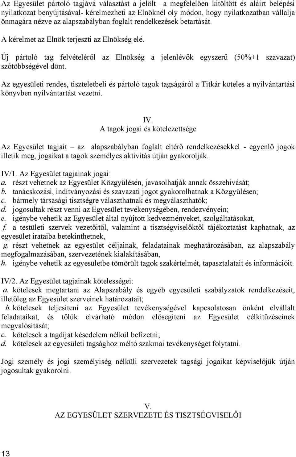 Az egyesületi rendes, tiszteletbeli és pártoló tagok tagságáról a Titkár köteles a nyilvántartási könyvben nyilvántartást vezetni. IV.