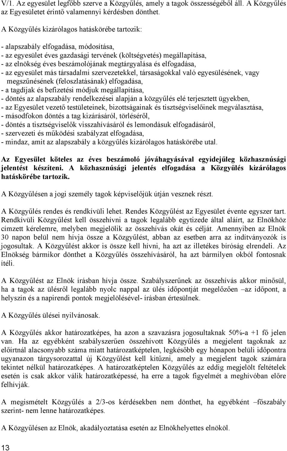 megtárgyalása és elfogadása, - az egyesület más társadalmi szervezetekkel, társaságokkal való egyesülésének, vagy megszűnésének (feloszlatásának) elfogadása, - a tagdíjak és befizetési módjuk