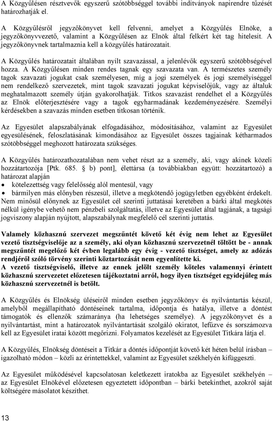 A jegyzőkönyvnek tartalmaznia kell a közgyűlés határozatait. A Közgyűlés határozatait általában nyílt szavazással, a jelenlévők egyszerű szótöbbségével hozza.