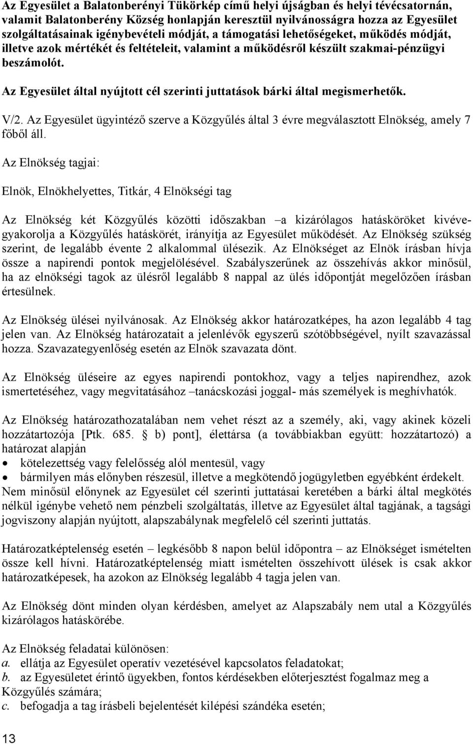 Az Egyesület által nyújtott cél szerinti juttatások bárki által megismerhetők. V/2. Az Egyesület ügyintéző szerve a Közgyűlés által 3 évre megválasztott Elnökség, amely 7 főből áll.