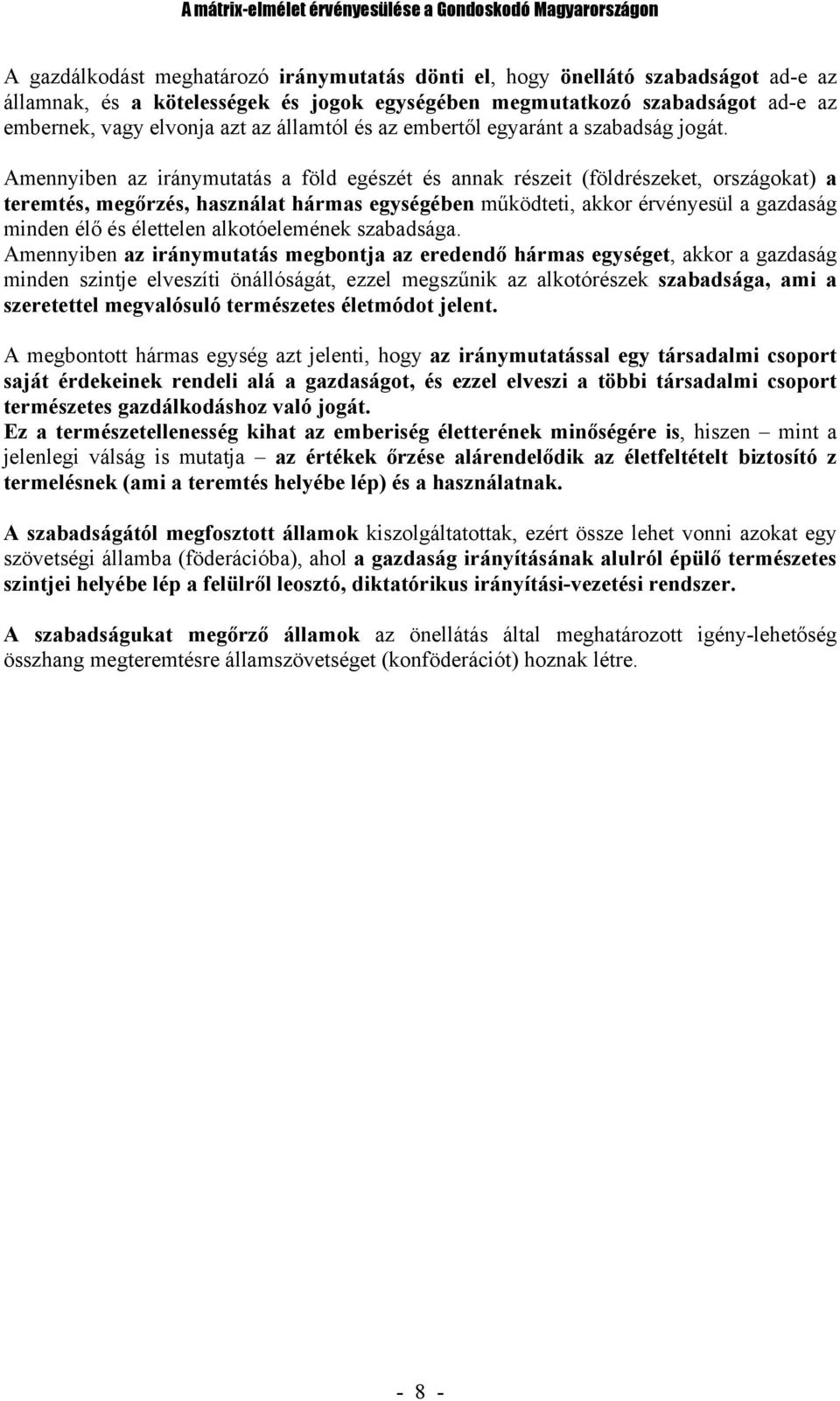 Amennyiben az iránymutatás a föld egészét és annak részeit (földrészeket, országokat) a teremtés, megőrzés, használat hármas egységében működteti, akkor érvényesül a gazdaság minden élő és élettelen