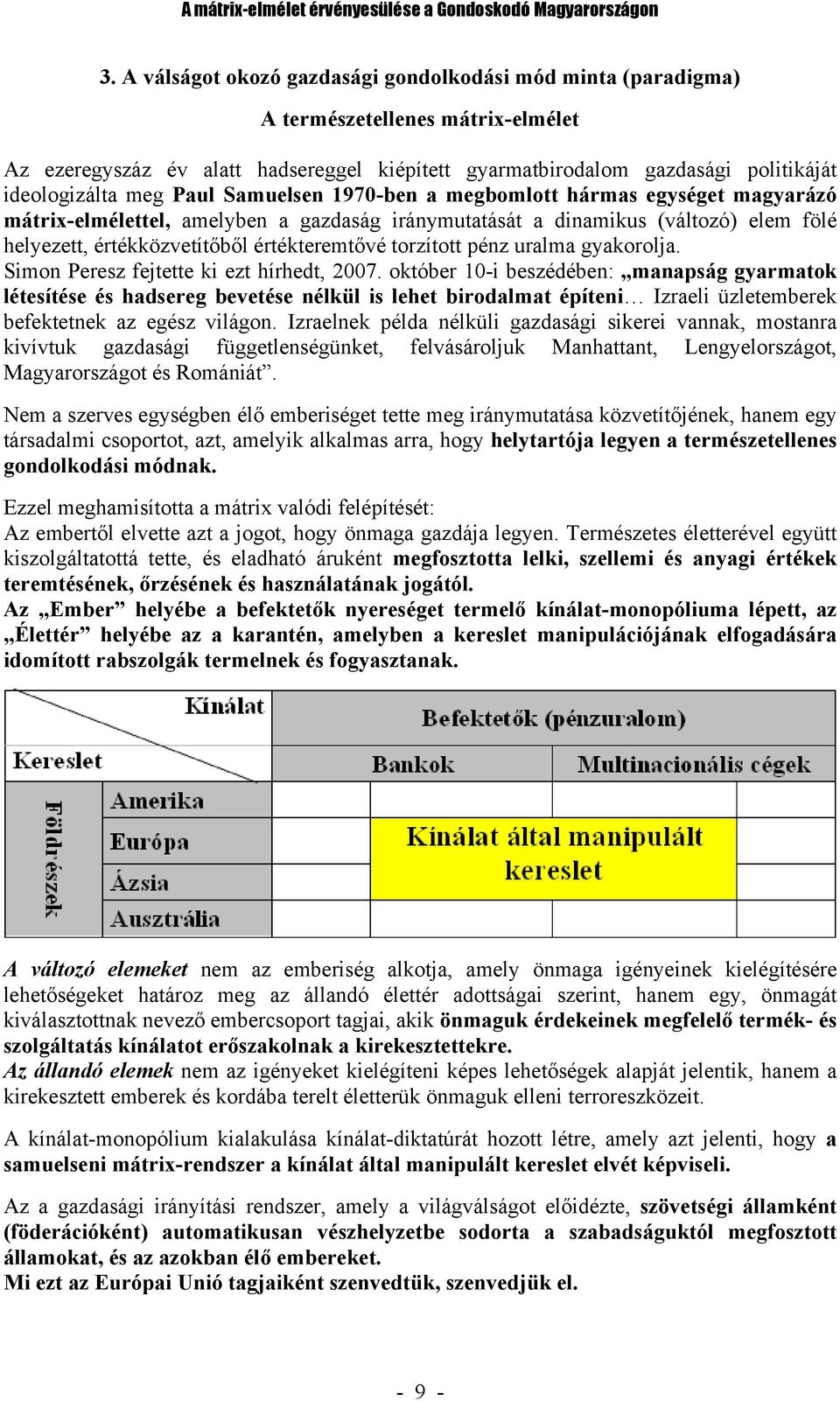 Paul Samuelsen 1970-ben a megbomlott hármas egységet magyarázó mátrix-elmélettel, amelyben a gazdaság iránymutatását a dinamikus (változó) elem fölé helyezett, értékközvetítőből értékteremtővé