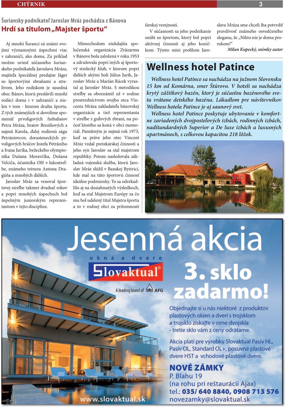 Jeho rodiskom je susedná obec Bánov, ktorú preslávili mnohí rodáci doma i v zahraničí a nielen v tom - ktorom druhu športu.