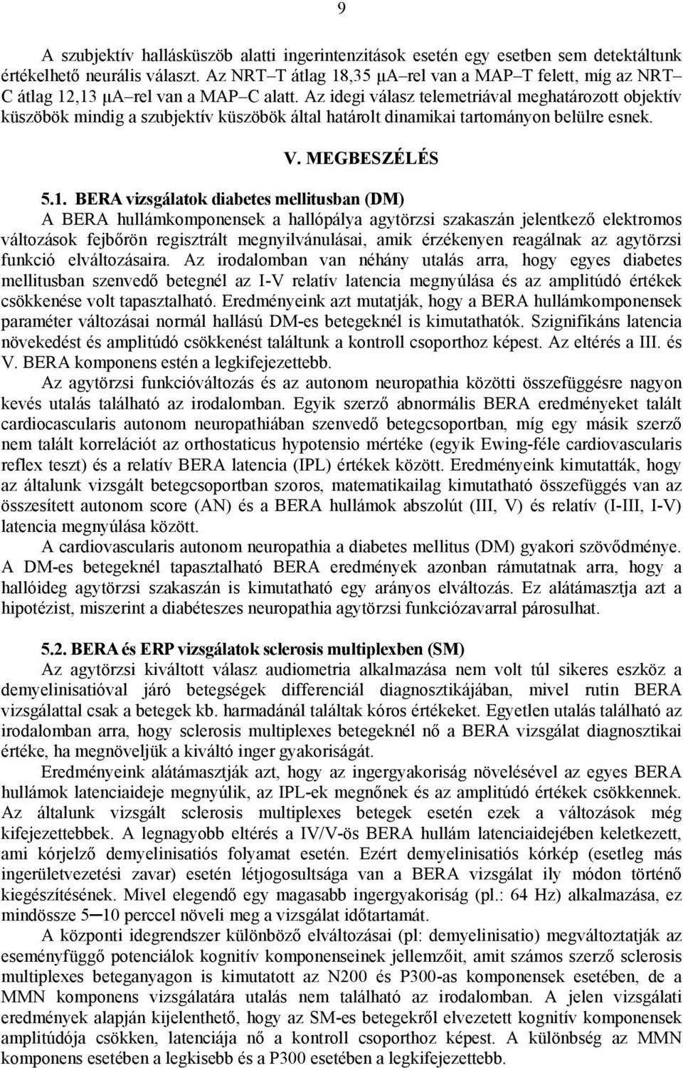 Az idegi válasz telemetriával meghatározott objektív küszöbök mindig a szubjektív küszöbök által határolt dinamikai tartományon belülre esnek. V. MEGBESZÉLÉS 5.1.