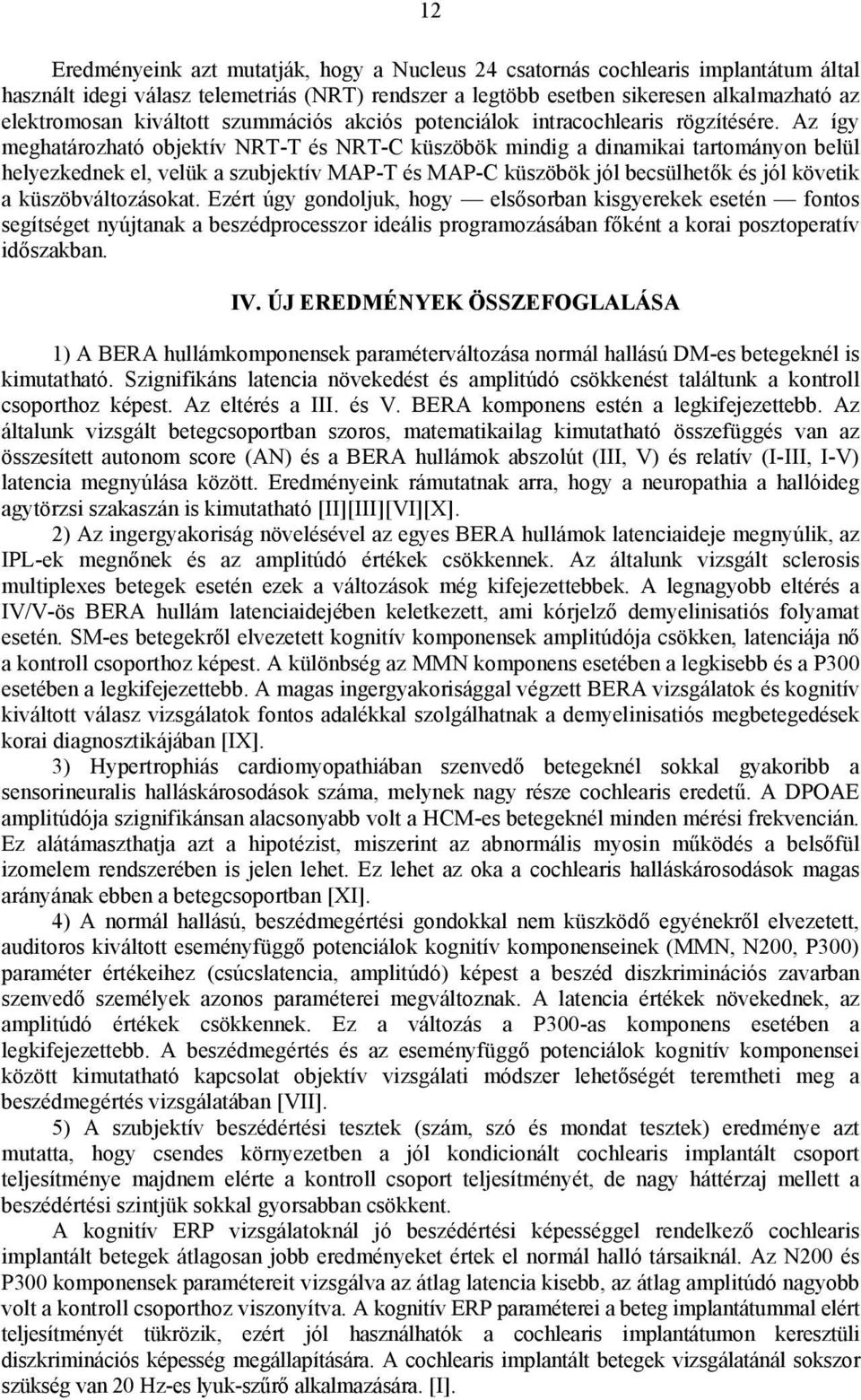 Az így meghatározható objektív NRT-T és NRT-C küszöbök mindig a dinamikai tartományon belül helyezkednek el, velük a szubjektív MAP-T és MAP-C küszöbök jól becsülhetők és jól követik a