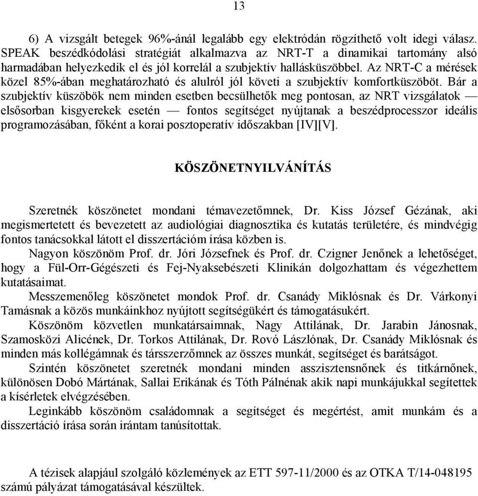 Az NRT-C a mérések közel 85%-ában meghatározható és alulról jól követi a szubjektív komfortküszöböt.