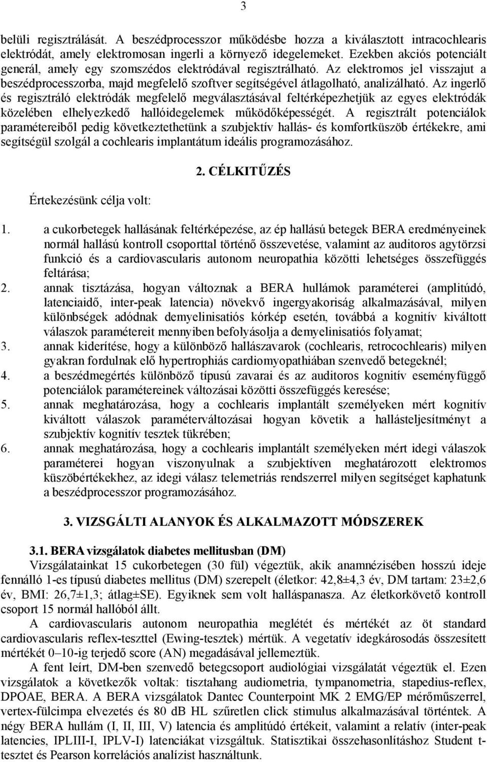 Az ingerlő és regisztráló elektródák megfelelő megválasztásával feltérképezhetjük az egyes elektródák közelében elhelyezkedő hallóidegelemek működőképességét.