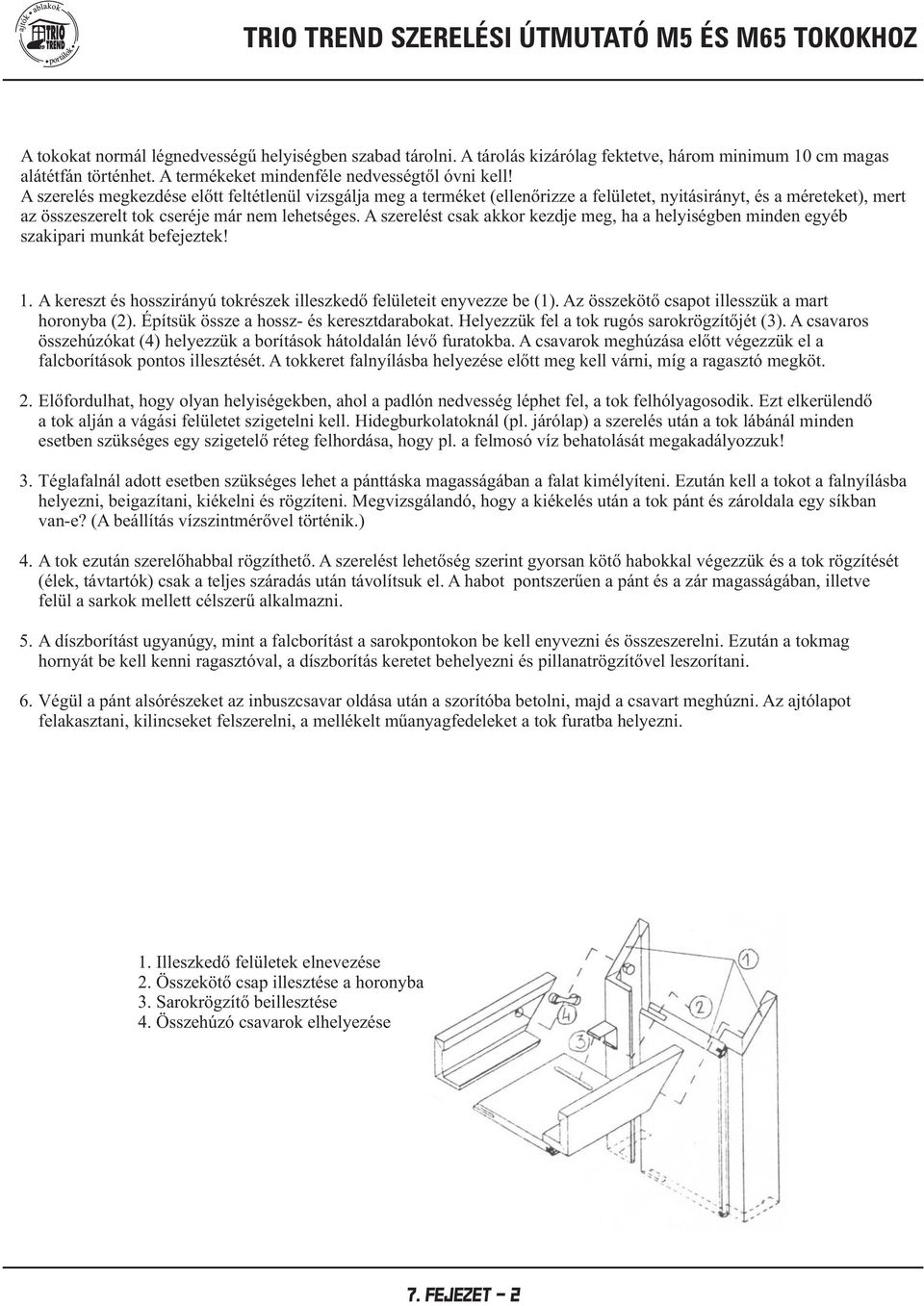 A szerelés megkezdése elõtt feltétlenül vizsgálja meg a terméket (ellenõrizze a felületet, nyitásirányt, és a méreteket), mert az összeszerelt tok cseréje már nem lehetséges.