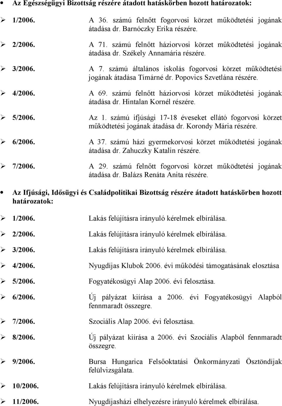 Popovics Szvetlána részére. 4/2006. A 69. számú felnőtt háziorvosi körzet működtetési jogának átadása dr. Hintalan Kornél részére. 5/2006. Az 1.