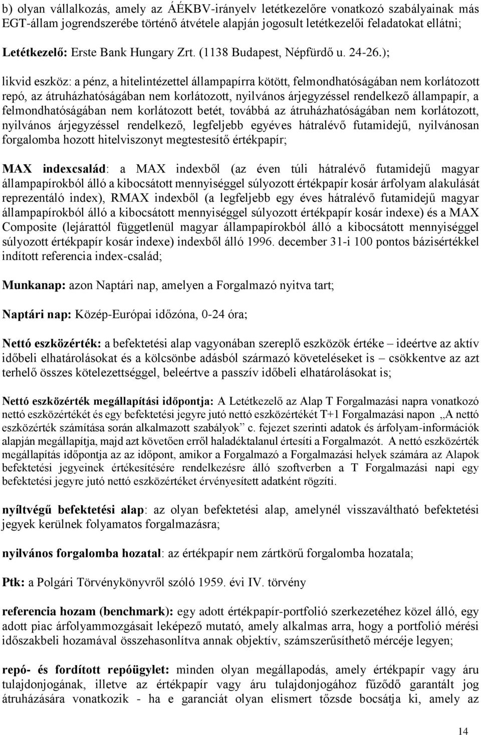 ); likvid eszköz: a pénz, a hitelintézettel állampapírra kötött, felmondhatóságában nem korlátozott repó, az átruházhatóságában nem korlátozott, nyilvános árjegyzéssel rendelkező állampapír, a