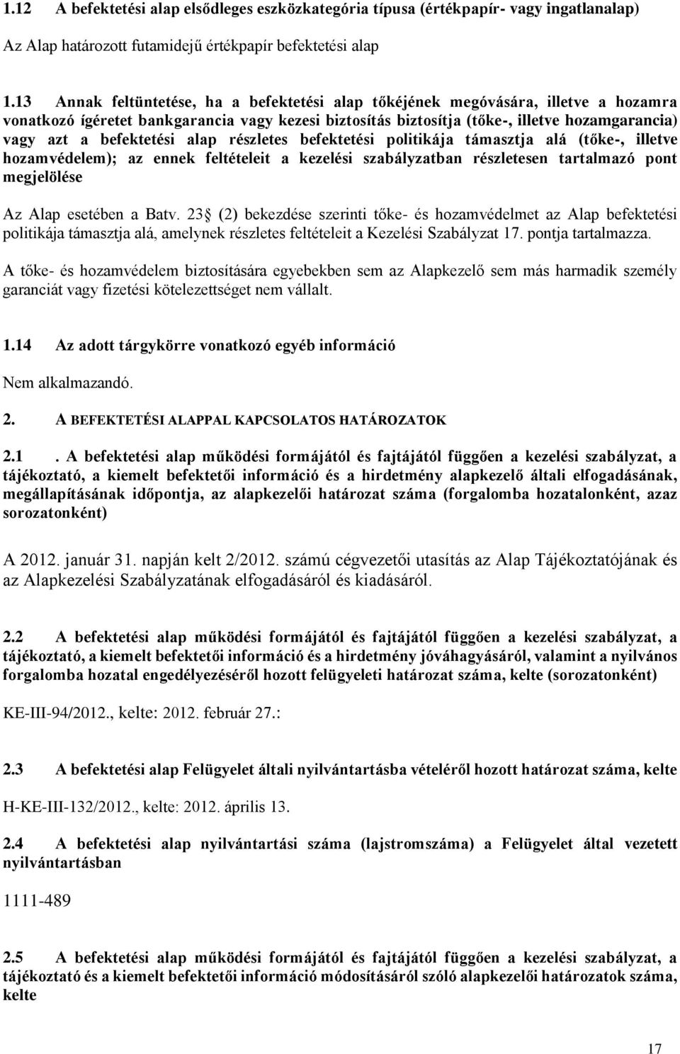 befektetési alap részletes befektetési politikája támasztja alá (tőke-, illetve hozamvédelem); az ennek feltételeit a kezelési szabályzatban részletesen tartalmazó pont megjelölése Az Alap esetében a