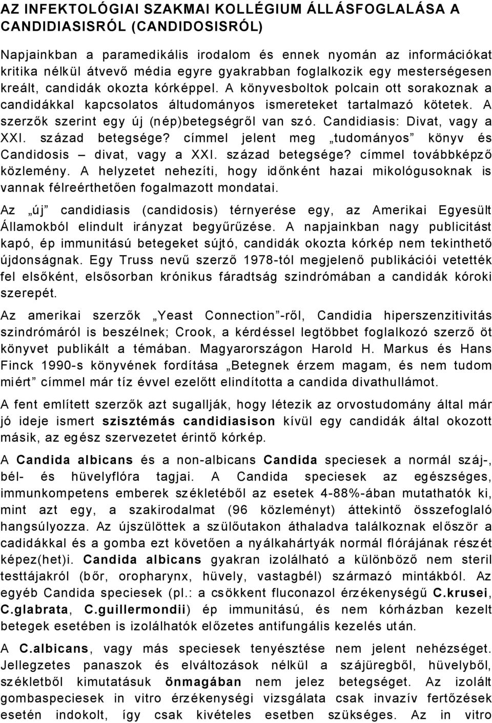 A szerzők szerint egy Éj (näp)betegsägről van szç. Candidiasis: Divat, vagy a XXI. szåzad betegsäge? cámmel jelent meg tudomånyos künyv Äs Candidosis divat, vagy a XXI. szåzad betegsäge? cámmel tovåbbkäpző küzlemäny.