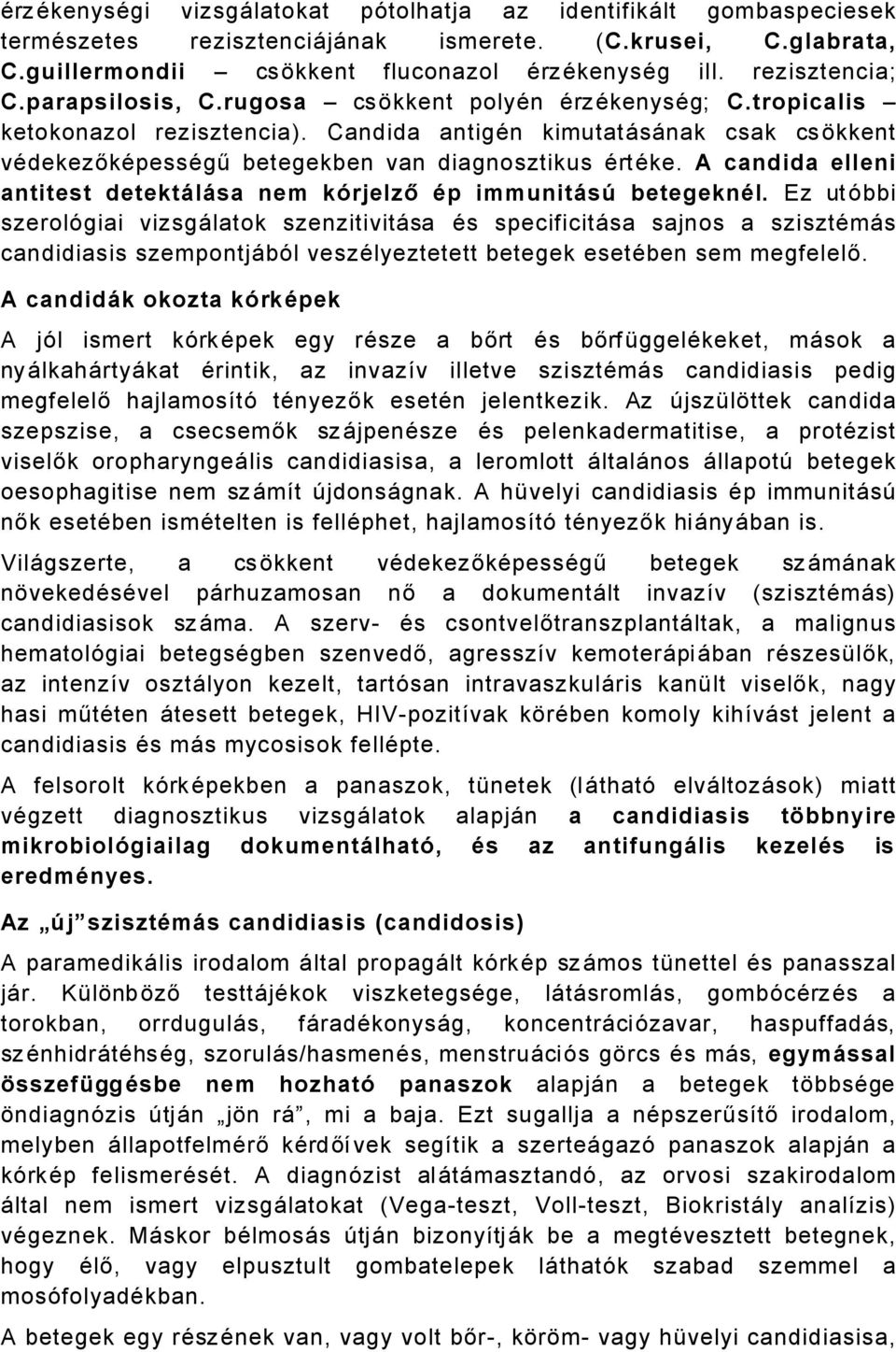 Candida antigän kimutatåsånak csak csükkent vädekezőkäpessägű betegekben van diagnosztikus ÄrtÄke. A candida elleni antitest detektñlñsa nem kürjelző Ép immunitñsà betegeknél.