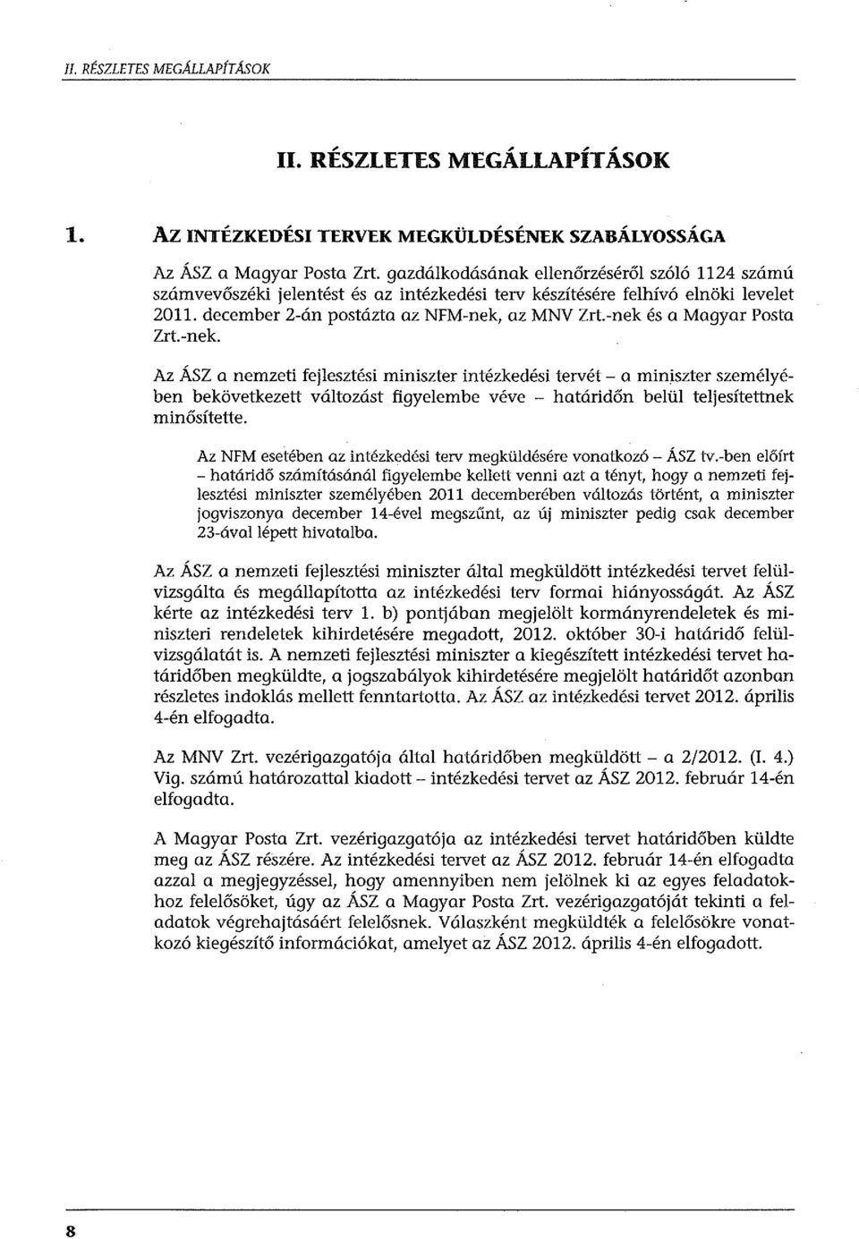 -nek és a Magyar Posta Zrt.-nek. Az ÁSZ a nemzeti fejlesztési miniszter intézkedési tervét - a miniszter személyében bekövetkezett változást figyelembe véve - határidőn belül teljesítettnek minősítette.