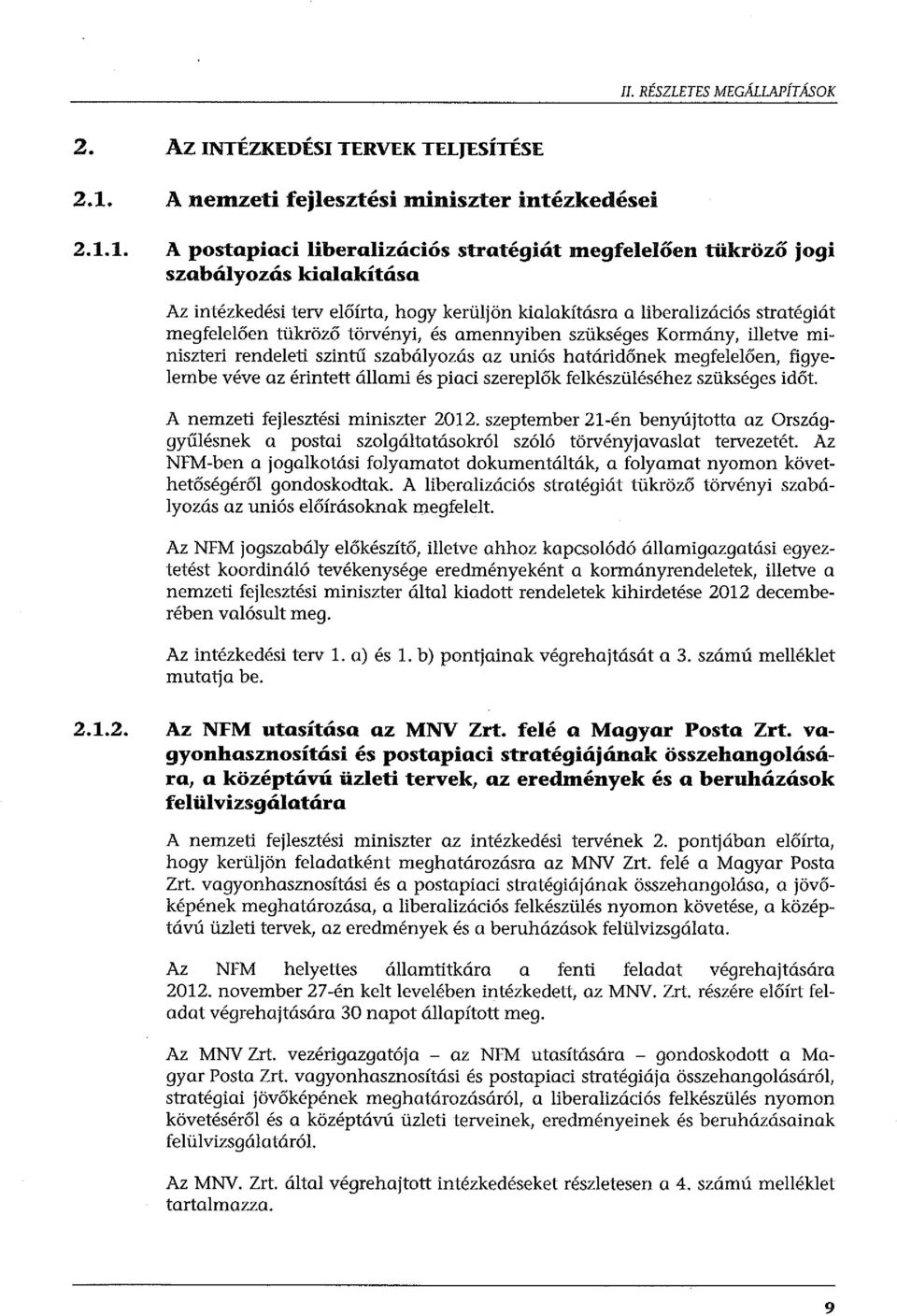 előírta, hogy kerüljön kialakításra a liberalizációs stratégiát megfelelően tükröző törvényi, és amennyiben szükséges Kormány, illetve miniszteri rendeleti szintű szabályozás az uniós határidőnek