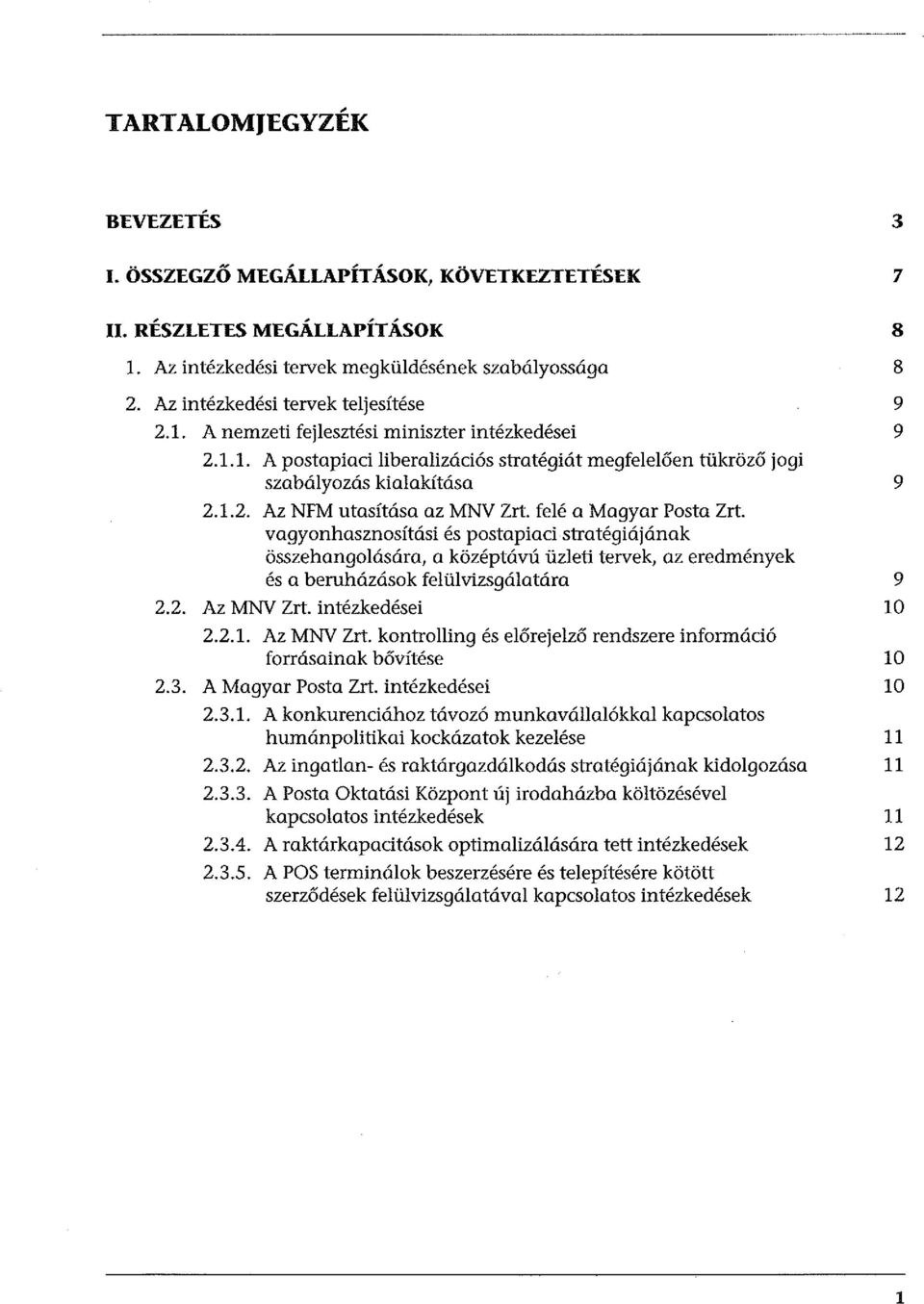 felé a Magyar Posta Zrt. vagyonhasznosítási és postapiaci stratégiájának összehangolására, a középtávú üzleti tervek, az eredmények és a beruházások felülvizsgálatára 9 2.2. Az MNV Zrt.