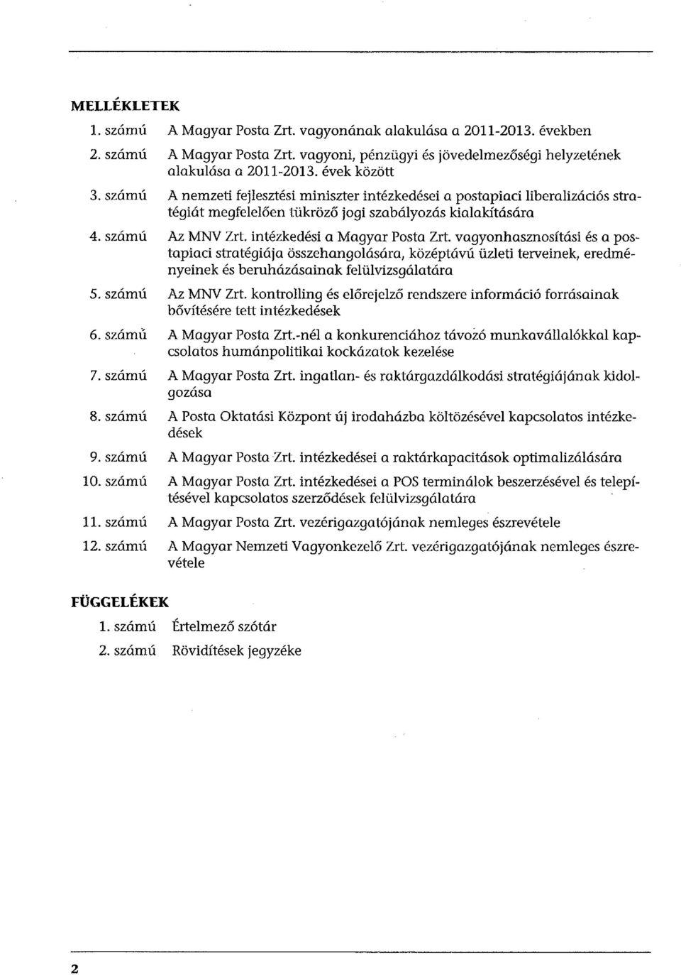 vagyonhasznosítási és a postapiaci stratégiája összehangolására, középtávú üzleti terveinek, eredményeinek és beruházásainak felülvizsgálatára 5. számú Az MNV Zrt.