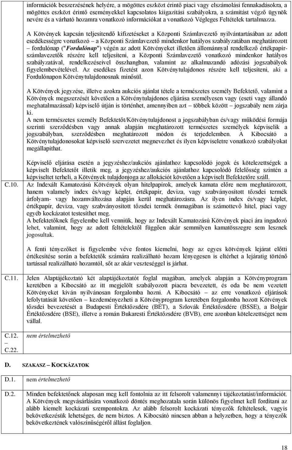 A Kötvények kapcsán teljesítendő kifizetéseket a Központi Számlavezető nyilvántartásában az adott esedékességre vonatkozó a Központi Számlavezető mindenkor hatályos szabályzatában meghatározott