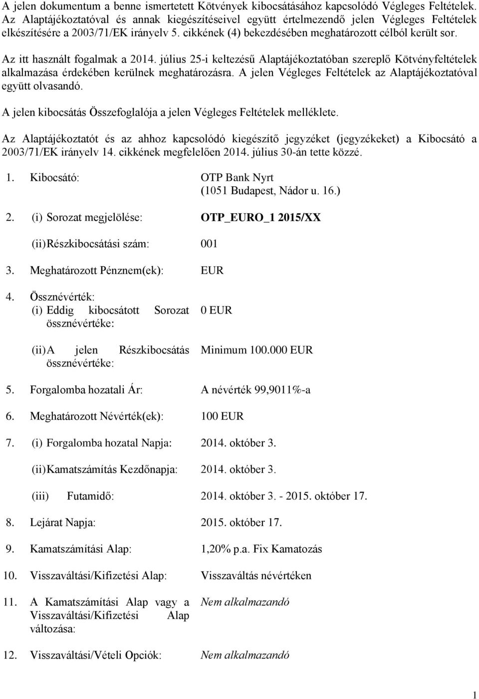 Az itt használt fogalmak a 2014. július 25-i keltezésű Alaptájékoztatóban szereplő Kötvényfeltételek alkalmazása érdekében kerülnek meghatározásra.