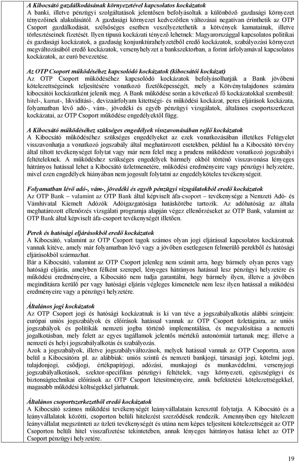 Ilyen típusú kockázati tényező lehetnek: Magyarországgal kapcsolatos politikai és gazdasági kockázatok, a gazdaság konjunktúrahelyzetéből eredő kockázatok, szabályozási környezet megváltozásából