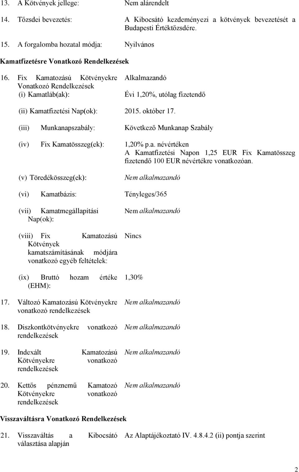 Fix Kamatozású Kötvényekre Vonatkozó Rendelkezések (i) Kamatláb(ak): Alkalmazandó Évi 1,20%, utólag fizetendő (ii) Kamatfizetési Nap(ok): 2015. október 17.