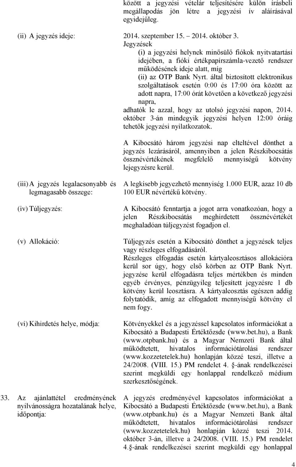 által biztosított elektronikus szolgáltatások esetén 0:00 és 17:00 óra között az adott napra, 17:00 órát követően a következő jegyzési napra, adhatók le azzal, hogy az utolsó jegyzési napon, 2014.