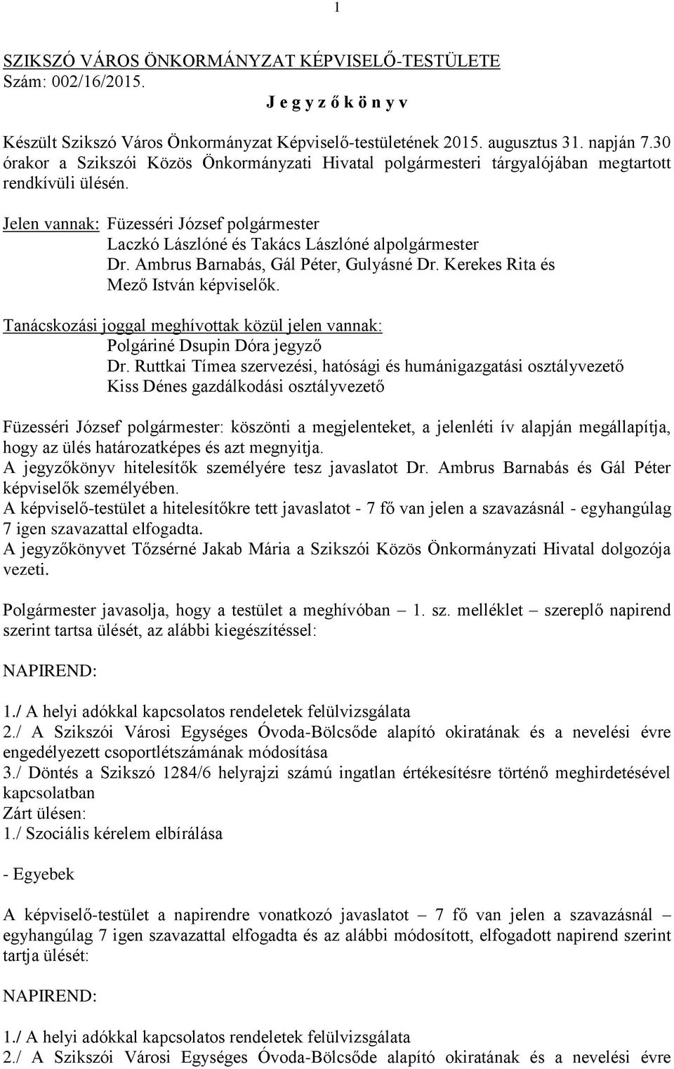 Jelen vannak: Füzesséri József polgármester Laczkó Lászlóné és Takács Lászlóné alpolgármester Dr. Ambrus Barnabás, Gál Péter, Gulyásné Dr. Kerekes Rita és Mező István képviselők.